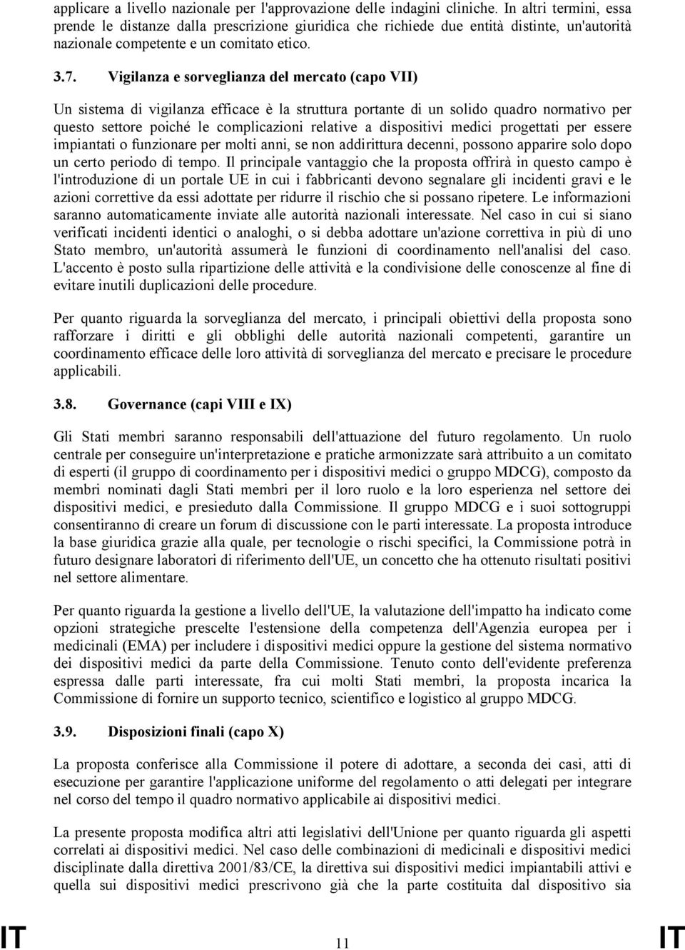 Vigilanza e sorveglianza del mercato (capo VII) Un sistema di vigilanza efficace è la struttura portante di un solido quadro normativo per questo settore poiché le complicazioni relative a