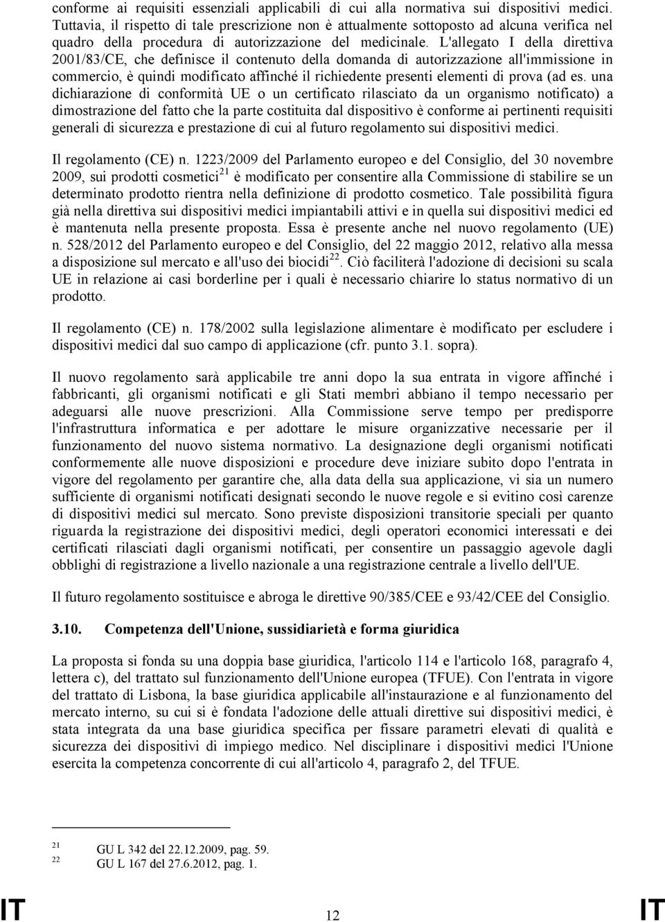 L'allegato I della direttiva 2001/83/CE, che definisce il contenuto della domanda di autorizzazione all'immissione in commercio, è quindi modificato affinché il richiedente presenti elementi di prova