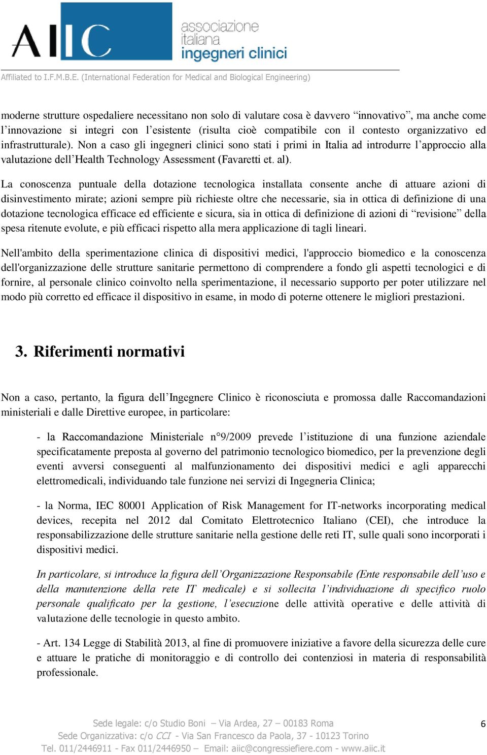 La conoscenza puntuale della dotazione tecnologica installata consente anche di attuare azioni di disinvestimento mirate; azioni sempre più richieste oltre che necessarie, sia in ottica di