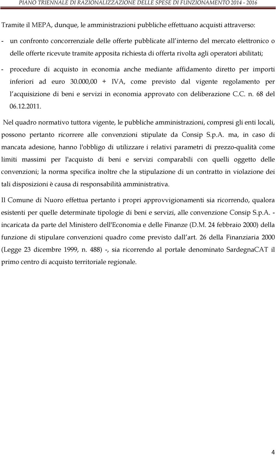 000,00 + IVA, come previsto dal vigente regolamento per l acquisizione di beni e servizi in economia approvato con deliberazione C.C. n. 68 del 06.12.2011.