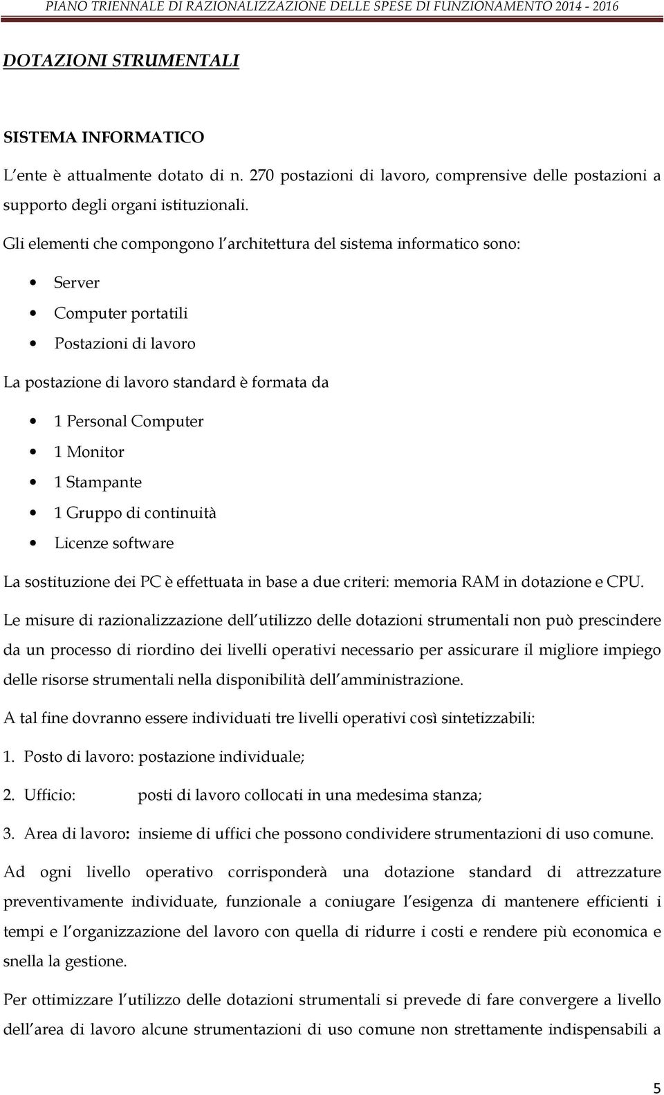 Stampante 1 Gruppo di continuità Licenze software La sostituzione dei PC è effettuata in base a due criteri: memoria RAM in dotazione e CPU.