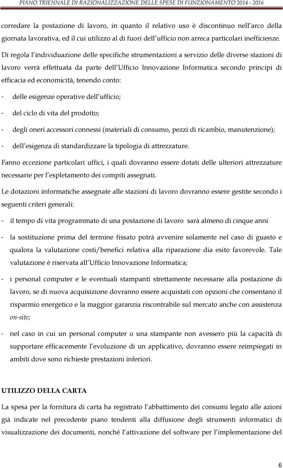 economicità, tenendo conto: - delle esigenze operative dell ufficio; - del ciclo di vita del prodotto; - degli oneri accessori connessi (materiali di consumo, pezzi di ricambio, manutenzione); - dell