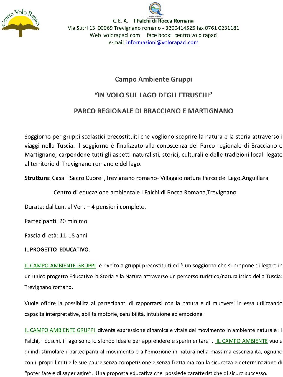 Il soggiorno è finalizzato alla conoscenza del Parco regionale di Bracciano e Martignano, carpendone tutti gli aspetti naturalisti, storici, culturali e delle tradizioni locali legate al territorio