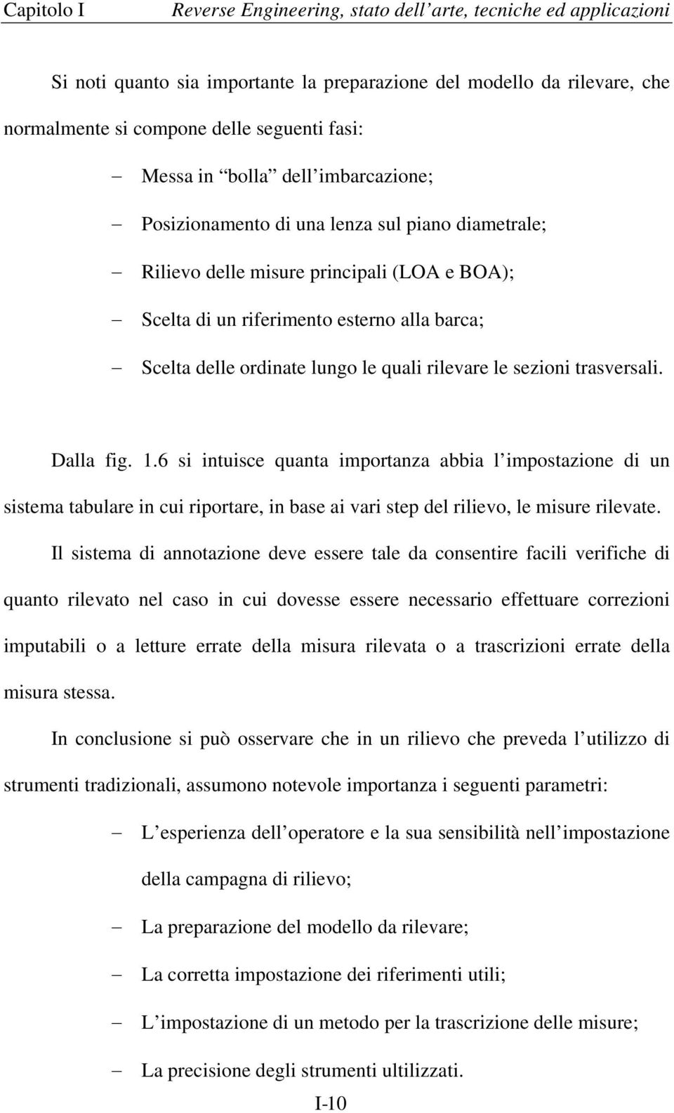 quali rilevare le sezioni trasversali. Dalla fig. 1.6 si intuisce quanta importanza abbia l impostazione di un sistema tabulare in cui riportare, in base ai vari step del rilievo, le misure rilevate.