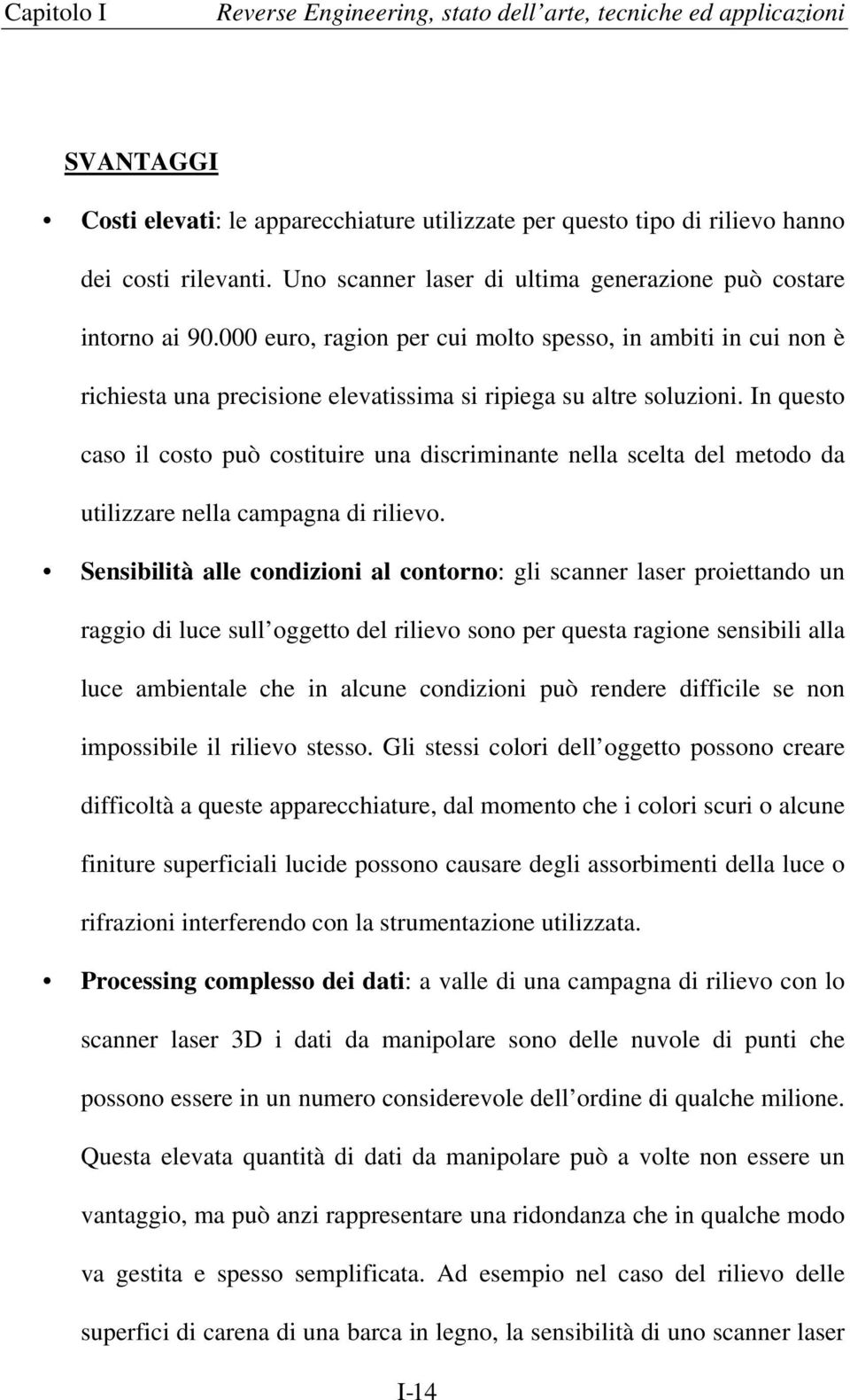 In questo caso il costo può costituire una discriminante nella scelta del metodo da utilizzare nella campagna di rilievo.