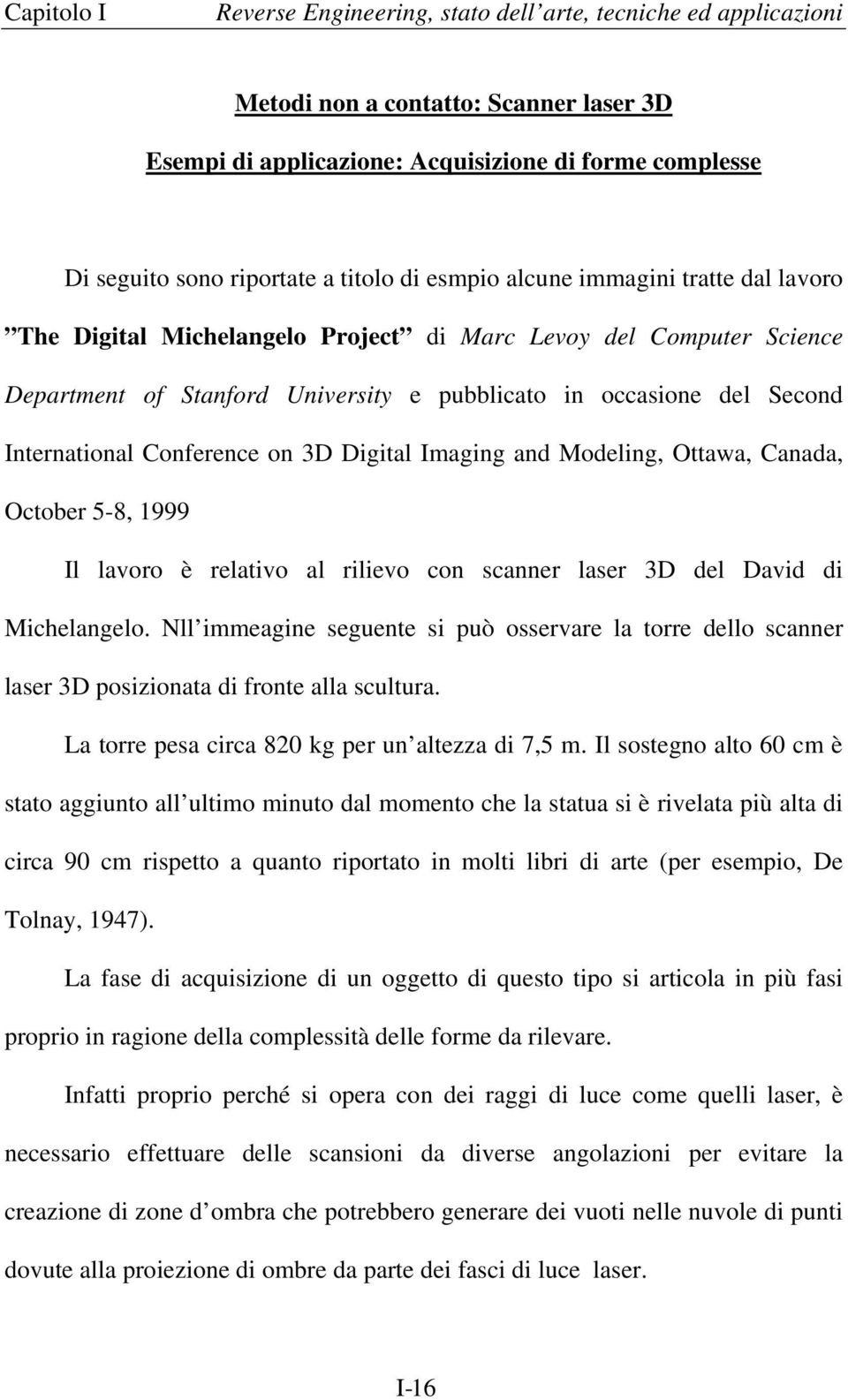 International Conference on 3D Digital Imaging and Modeling, Ottawa, Canada, October 5-8, 1999 Il lavoro è relativo al rilievo con scanner laser 3D del David di Michelangelo.