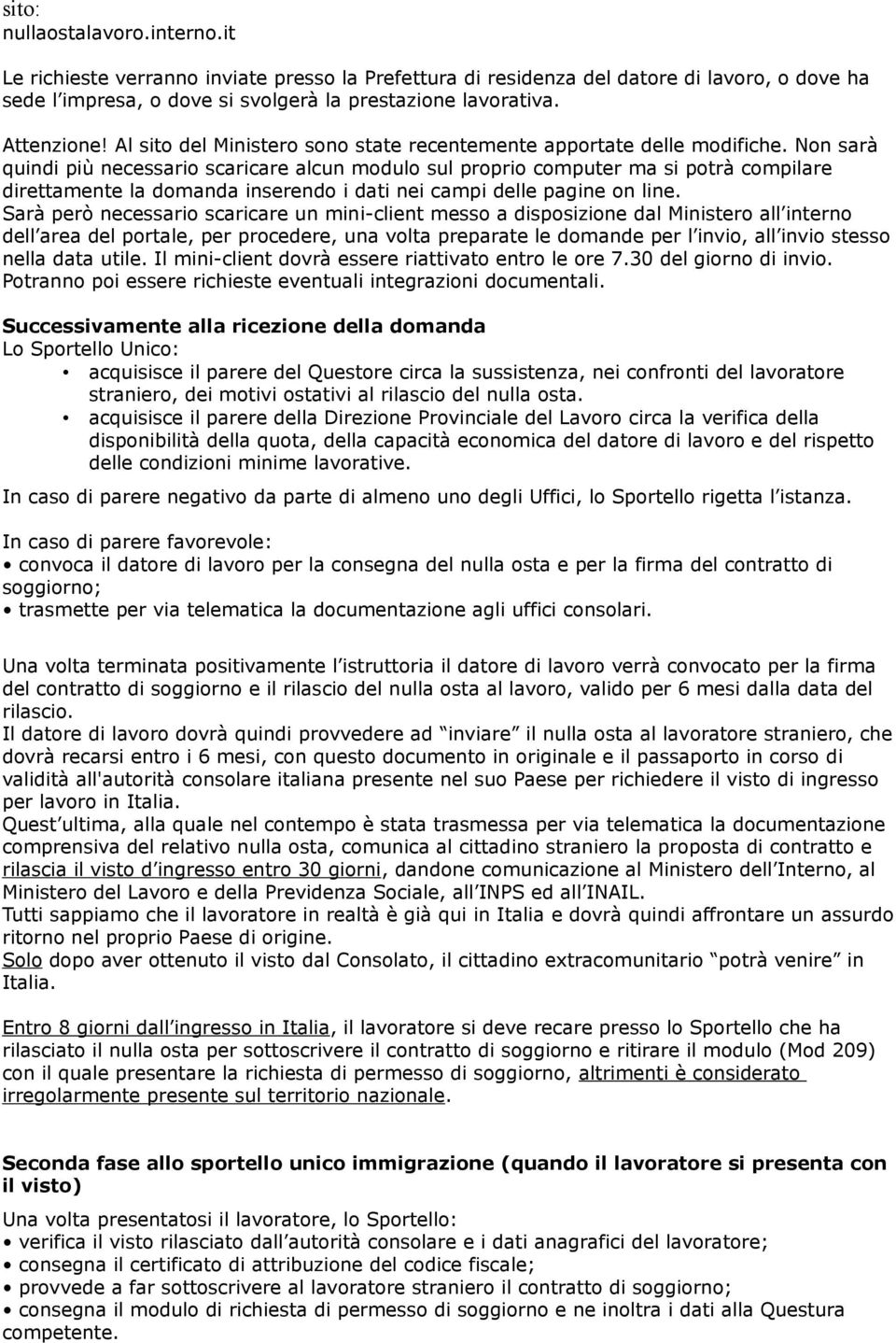 Non sarà quindi più necessario scaricare alcun modulo sul proprio computer ma si potrà compilare direttamente la domanda inserendo i dati nei campi delle pagine on line.