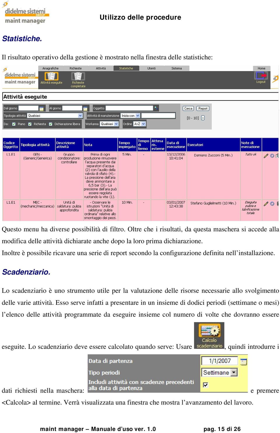 Inoltre è possibile ricavare una serie di report secondo la configurazione definita nell installazione. Scadenziario.