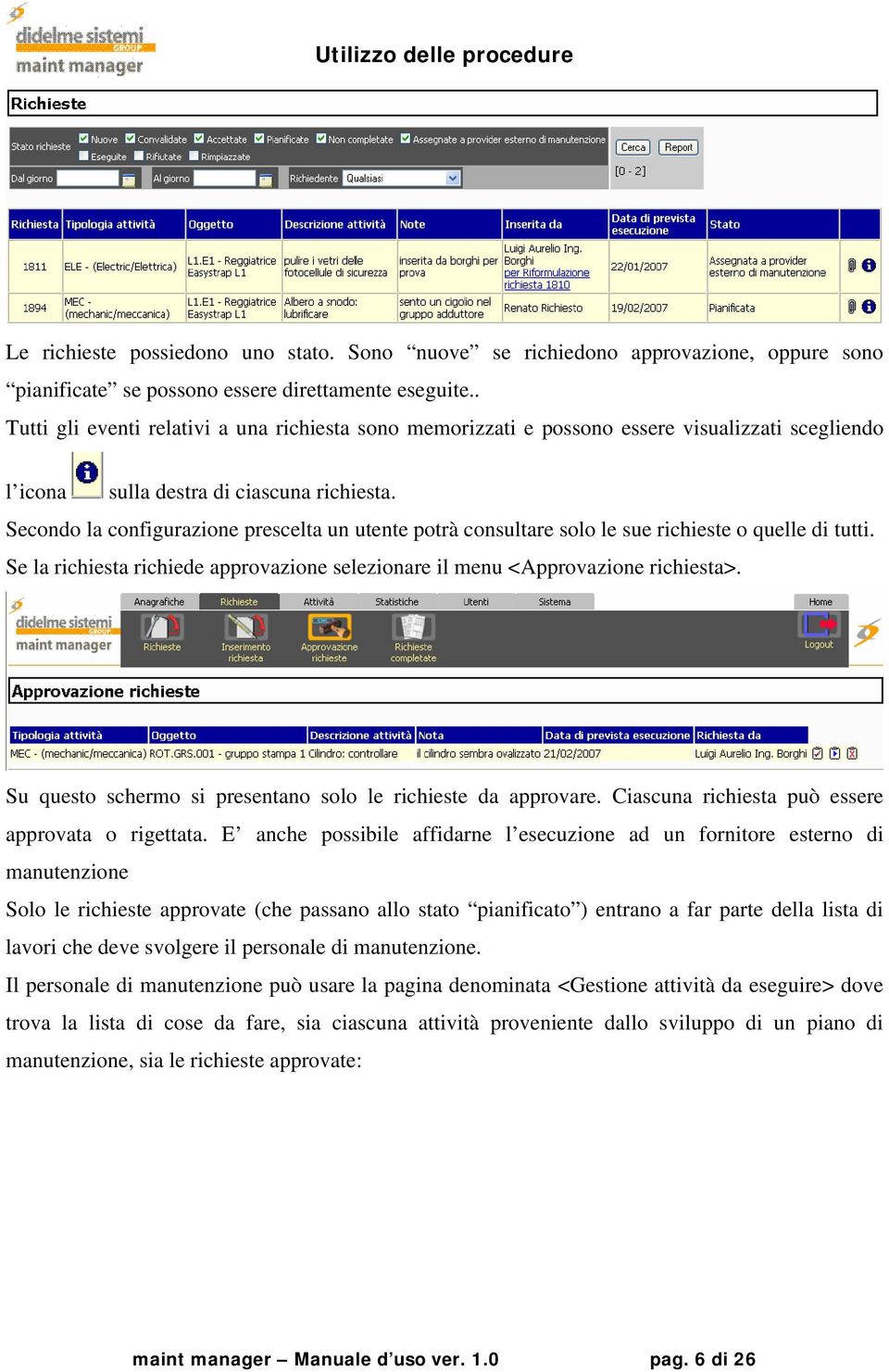 Secondo la configurazione prescelta un utente potrà consultare solo le sue richieste o quelle di tutti. Se la richiesta richiede approvazione selezionare il menu <Approvazione richiesta>.