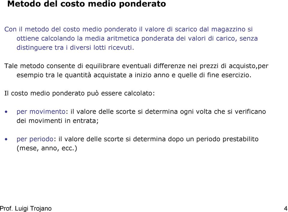 Tale metodo consente di equilibrare eventuali differenze nei prezzi di acquisto,per esempio tra le quantità acquistate a inizio anno e quelle di fine esercizio.