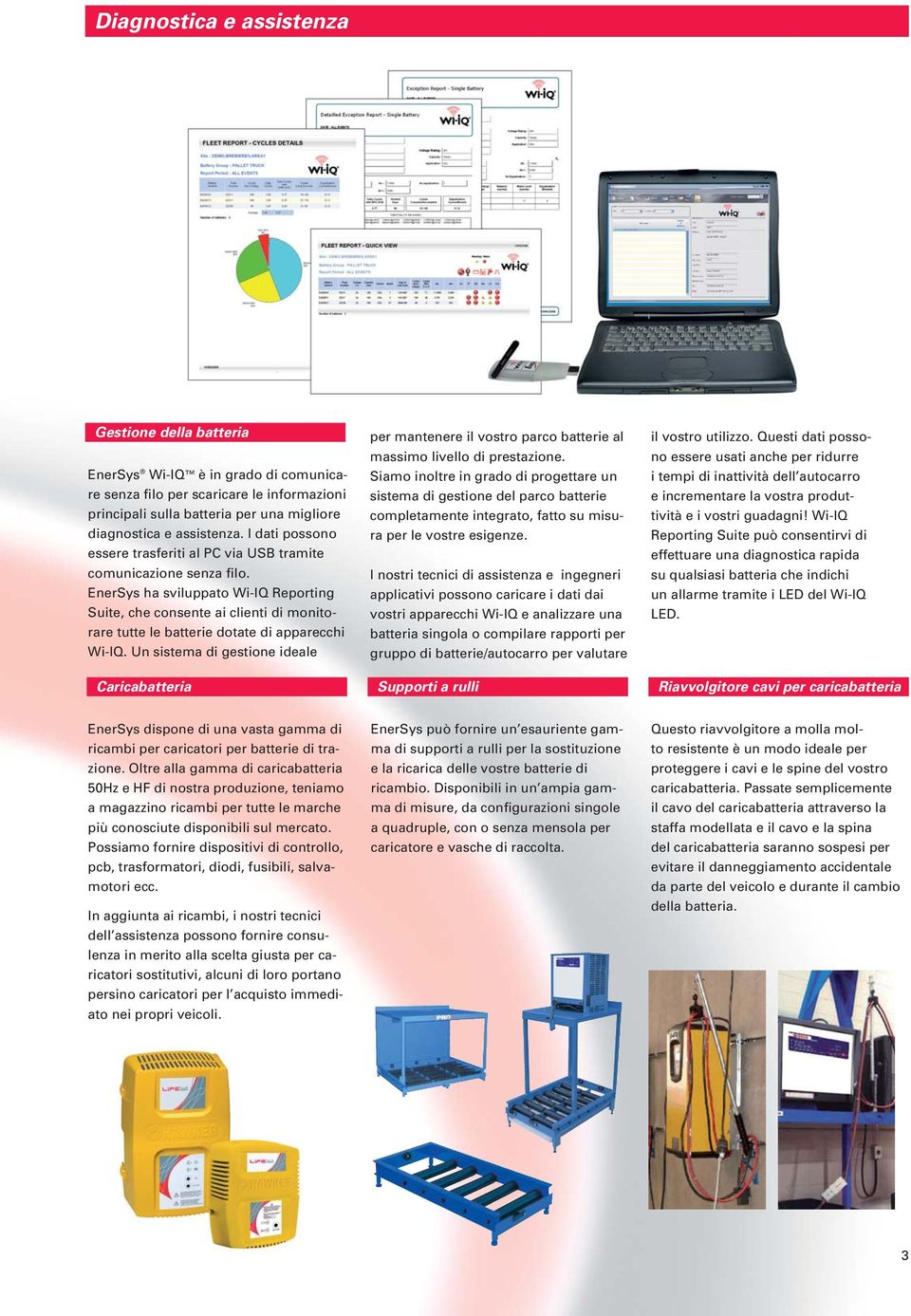 EnerSys ha sviluppato Wi-IQ Reporting Suite, che consente ai clienti di monitorare tutte le batterie dotate di apparecchi Wi-IQ.