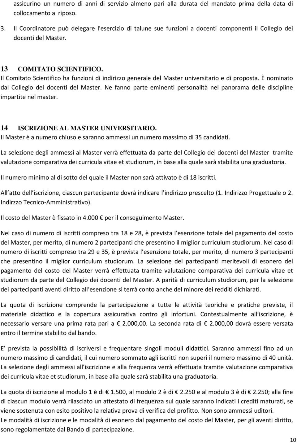 Il Comitato Scientifico ha funzioni di indirizzo generale del Master universitario e di proposta. È nominato dal Collegio dei docenti del Master.