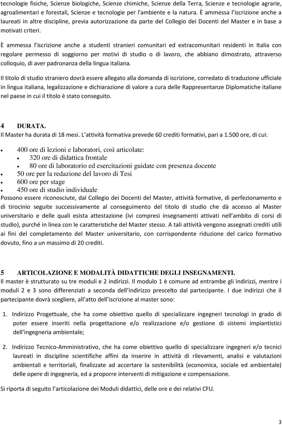 È ammessa l iscrizione anche a studenti stranieri comunitari ed extracomunitari residenti in Italia con regolare permesso di soggiorno per motivi di studio o di lavoro, che abbiano dimostrato,