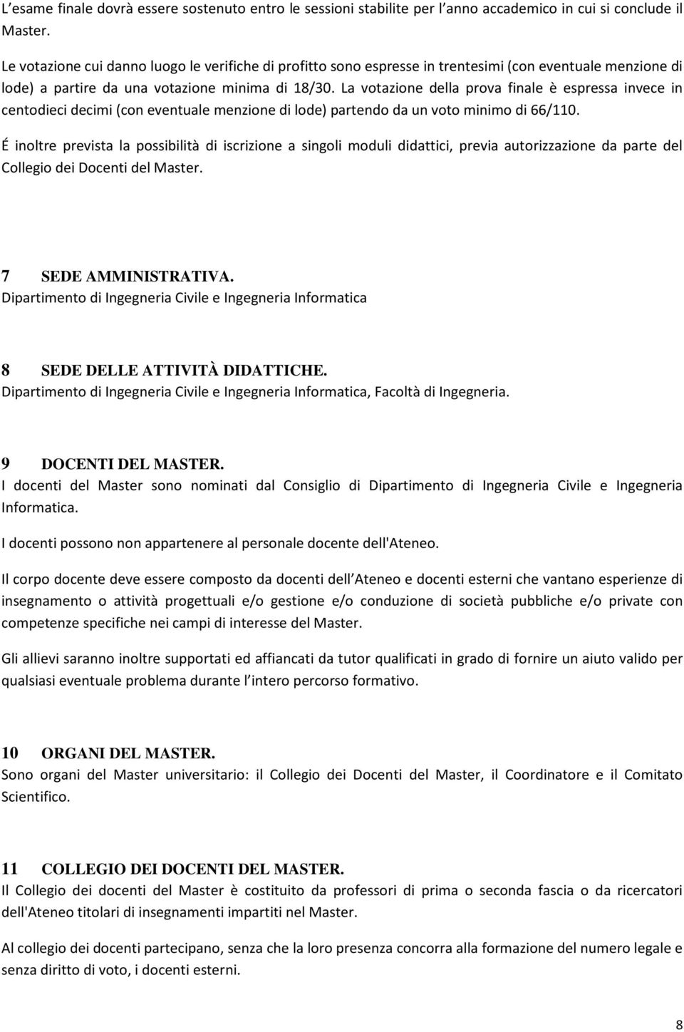 La votazione della prova finale è espressa invece in centodieci decimi (con eventuale menzione di lode) partendo da un voto minimo di 66/110.