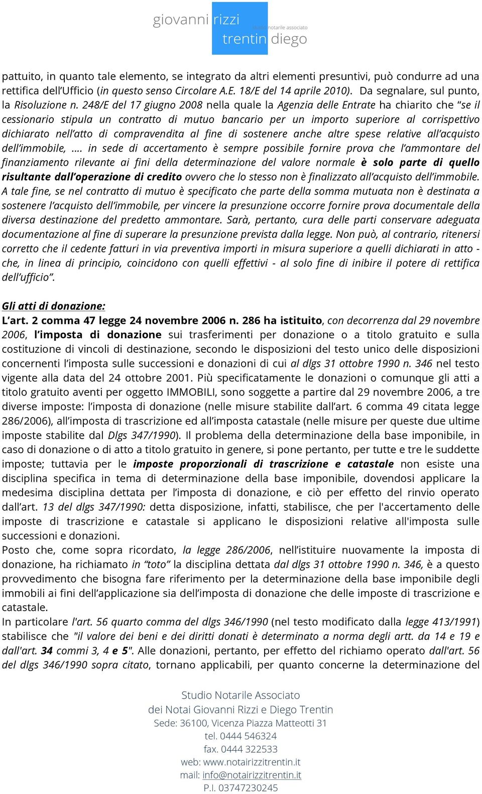 248/E del 17 giugno 2008 nella quale la Agenzia delle Entrate ha chiarito che se il cessionario stipula un contratto di mutuo bancario per un importo superiore al corrispettivo dichiarato nell atto