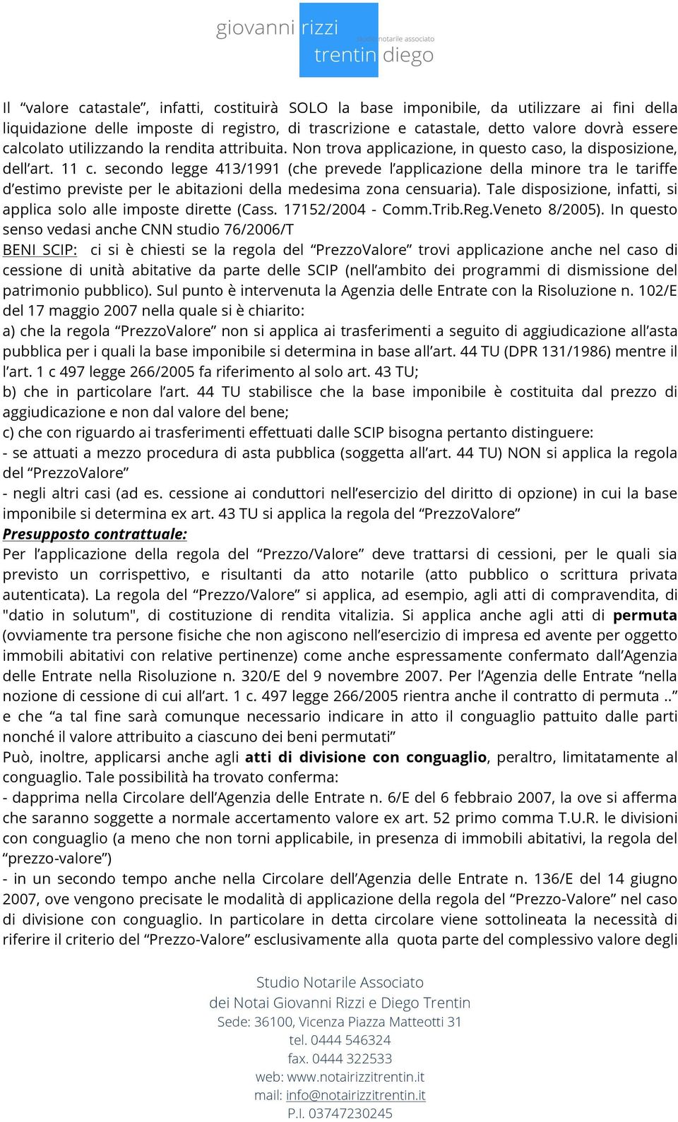 secondo legge 413/1991 (che prevede l applicazione della minore tra le tariffe d estimo previste per le abitazioni della medesima zona censuaria).