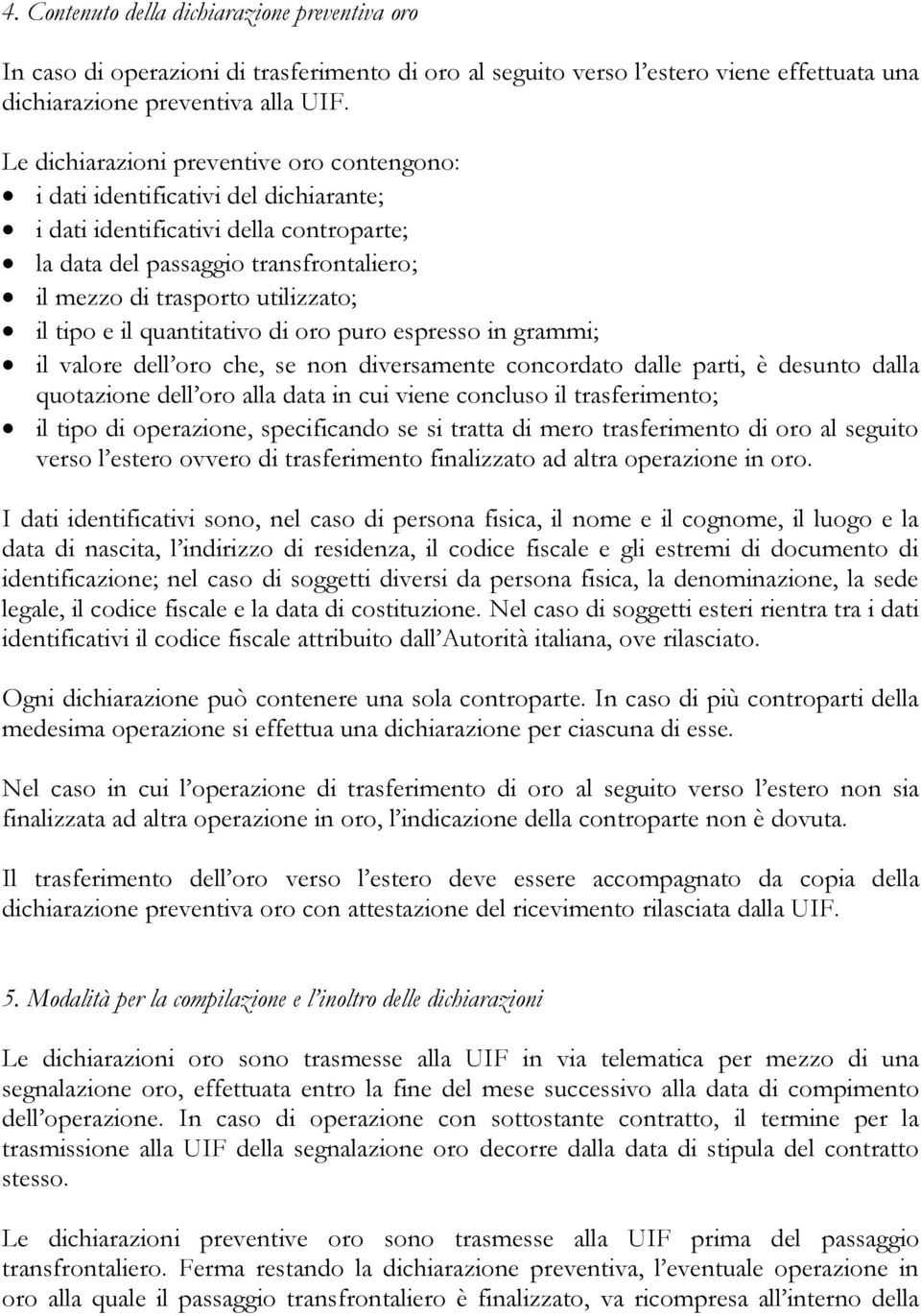 il tipo e il quantitativo di oro puro espresso in grammi; il valore dell oro che, se non diversamente concordato dalle parti, è desunto dalla quotazione dell oro alla data in cui viene concluso il