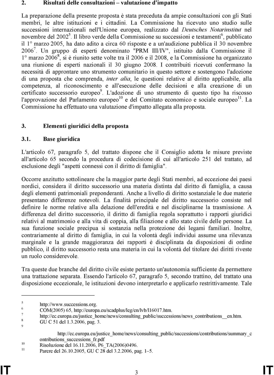 Il libro verde della Commissione su successioni e testamenti 6, pubblicato il 1 marzo 2005, ha dato adito a circa 60 risposte e a un'audizione pubblica il 30 novembre 2006 7.