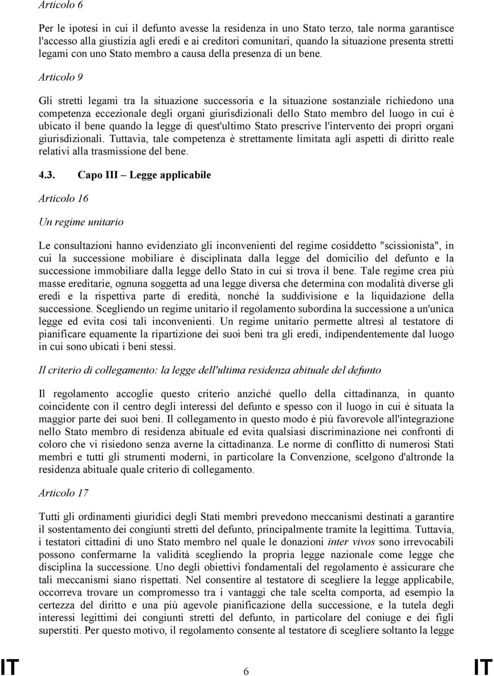 Articolo 9 Gli stretti legami tra la situazione successoria e la situazione sostanziale richiedono una competenza eccezionale degli organi giurisdizionali dello Stato membro del luogo in cui è