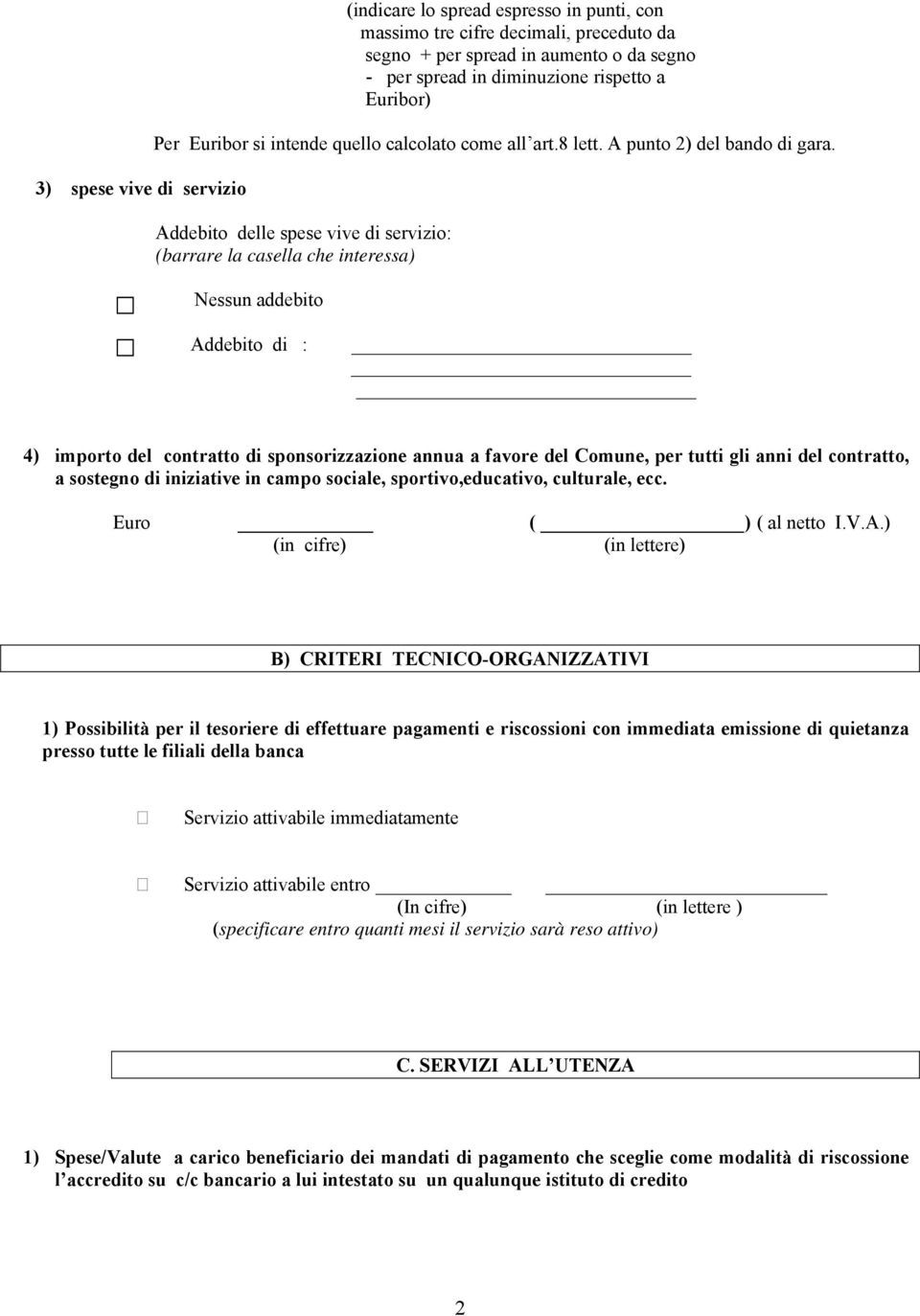 Addebito delle spese vive di servizio: (barrare la casella che interessa) Nessun addebito Addebito di : 4) importo del contratto di sponsorizzazione annua a favore del Comune, per tutti gli anni del