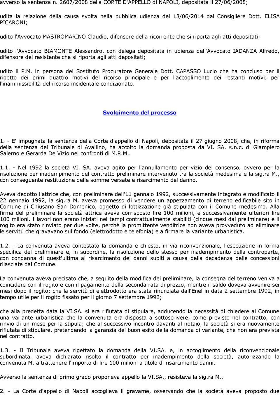 dell'avvocato IADANZA Alfredo, difensore del resistente che si riporta agli atti depositati; udito il P.M. in persona del Sostituto Procuratore Generale Dott.