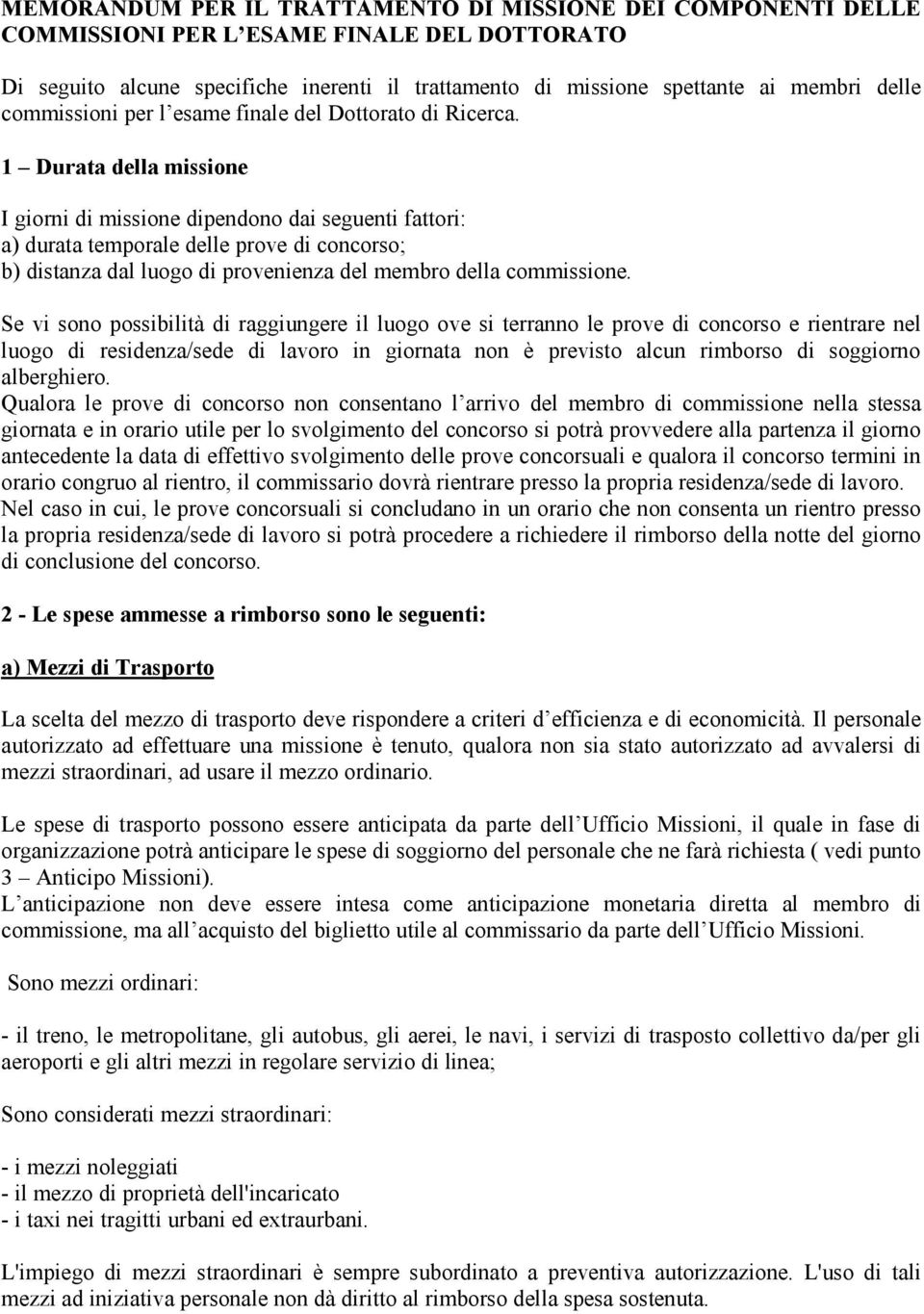 1 Durata della missione I giorni di missione dipendono dai seguenti fattori: a) durata temporale delle prove di concorso; b) distanza dal luogo di provenienza del membro della commissione.