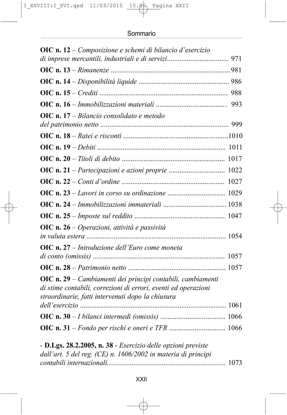 ..1010 OIC n. 19 Debiti... 1011 OIC n. 20 Titoli di debito... 1017 OIC n. 21 Partecipazioni e azioni proprie... 1022 OIC n. 22 Conti d ordine... 1027 OIC n. 23 Lavori in corso su ordinazione.