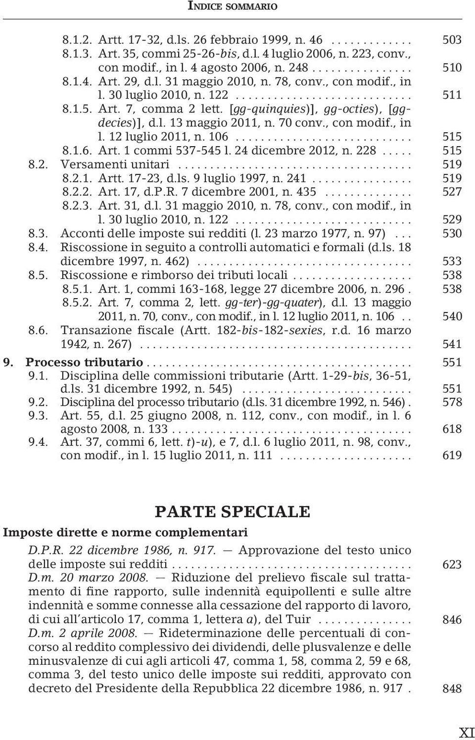 70 conv., con modif., in l. 12 luglio 2011, n. 106............................ 515 8.1.6. Art. 1 commi 537-545 l. 24 dicembre 2012, n. 228..... 515 8.2. Versamenti unitari..................................... 519 8.