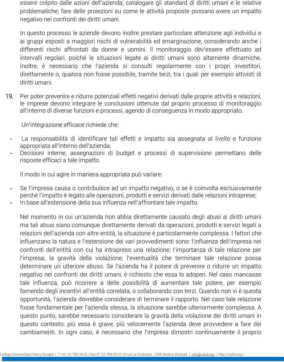 In questo processo le aziende devono inoltre prestare particolare attenzione agli individui e ai gruppi esposti a maggiori rischi di vulnerabilità ed emarginazione, considerando anche i differenti