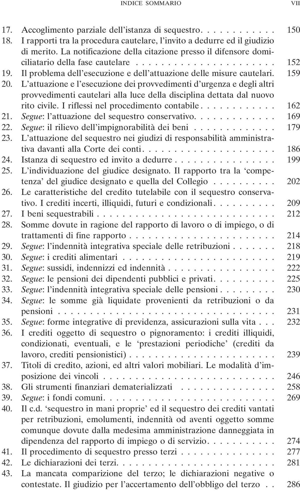 L attuazione e l esecuzione dei provvedimenti d urgenza e degli altri provvedimenti cautelari alla luce della disciplina dettata dal nuovo rito civile. I riflessi nel procedimento contabile............ 162 21.