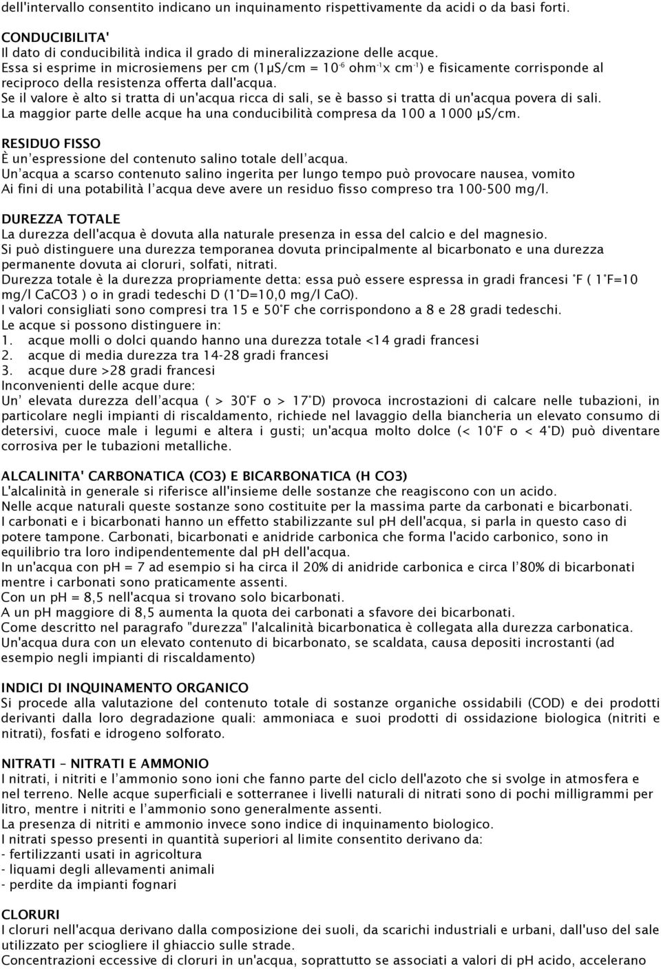 Se il valore è alto si tratta di un'acqua ricca di sali, se è basso si tratta di un'acqua povera di sali. La maggior parte delle acque ha una conducibilità compresa da 100 a 1000 µs/cm.