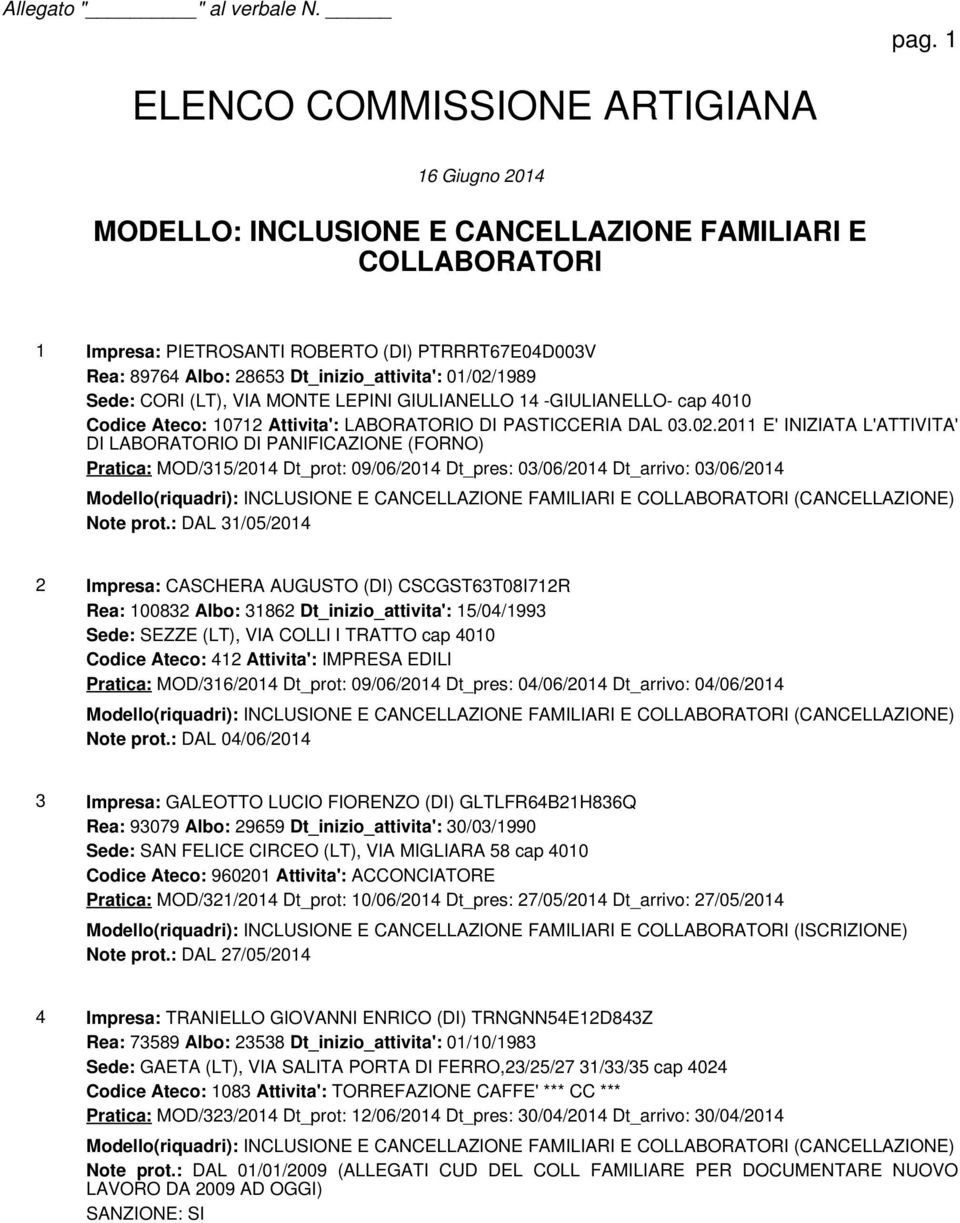 2011 E' INIZIATA L'ATTIVITA' DI LABORATORIO DI PANIFICAZIONE (FORNO) Pratica: MOD/315/2014 Dt_prot: 09/06/2014 Dt_pres: 03/06/2014 Dt_arrivo: 03/06/2014 Modello(riquadri): INCLUSIONE E CANCELLAZIONE