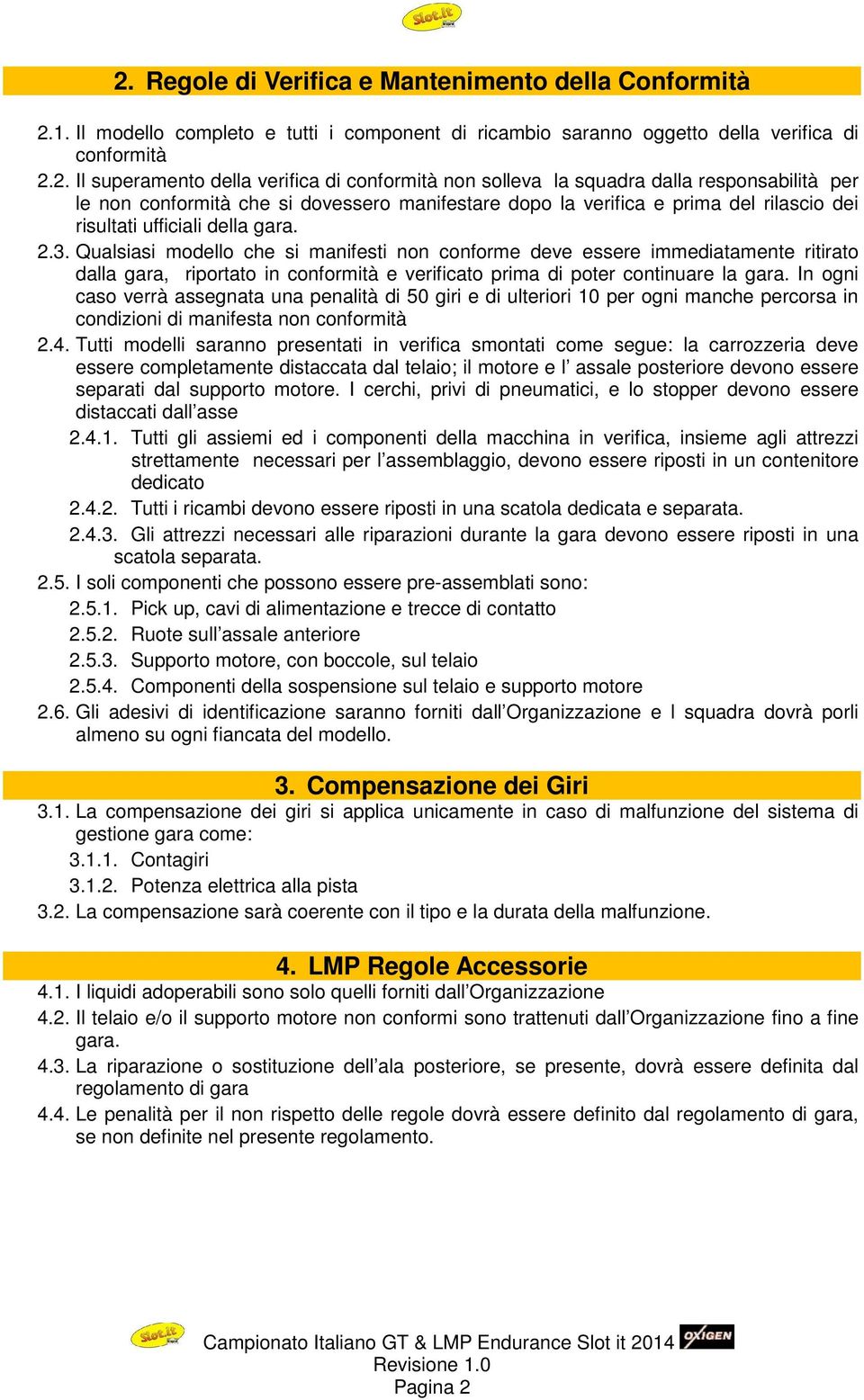 Qualsiasi modello che si manifesti non conforme deve essere immediatamente ritirato dalla gara, riportato in conformità e verificato prima di poter continuare la gara.