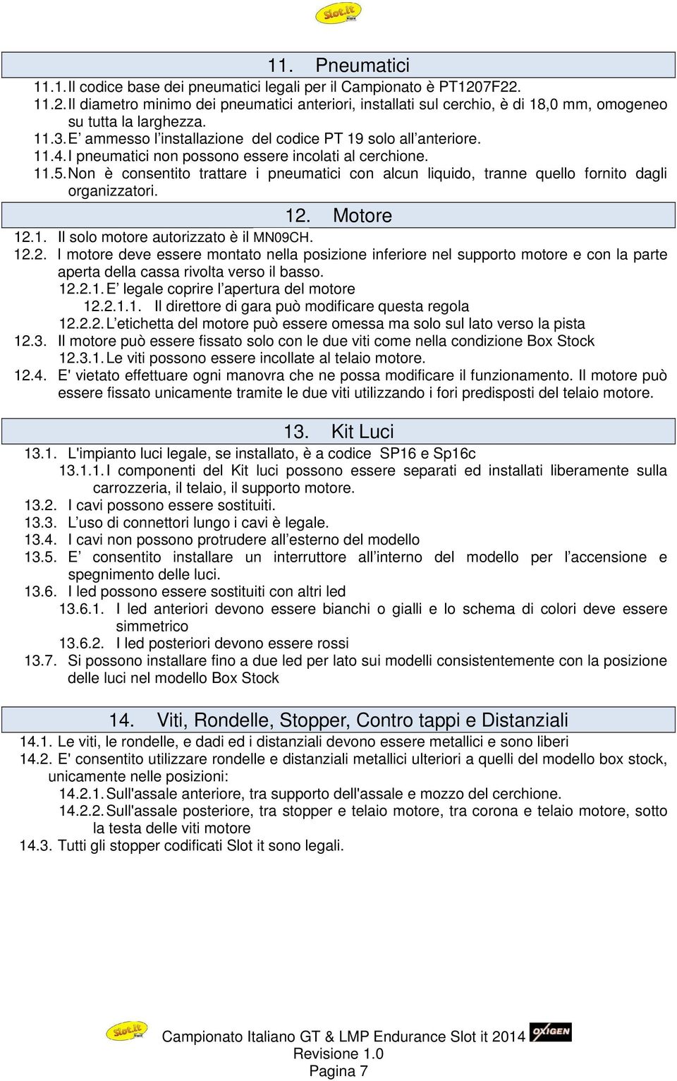 Non è consentito trattare i pneumatici con alcun liquido, tranne quello fornito dagli organizzatori. 12.