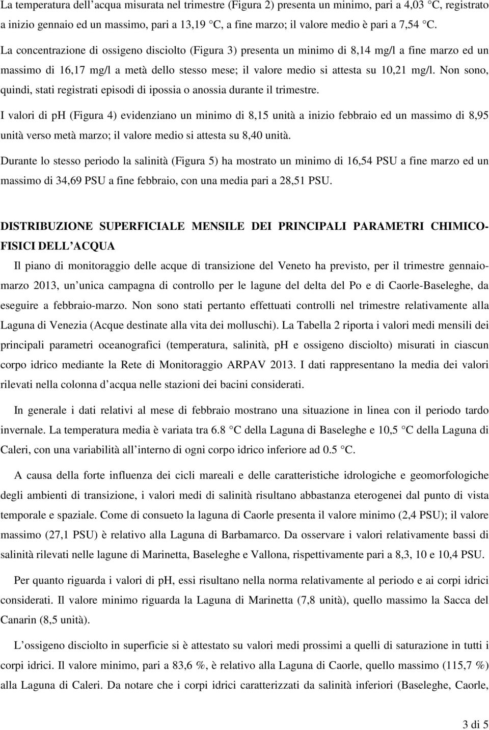 Non sono, quindi, stati registrati episodi di ipossia o anossia durante il trimestre.