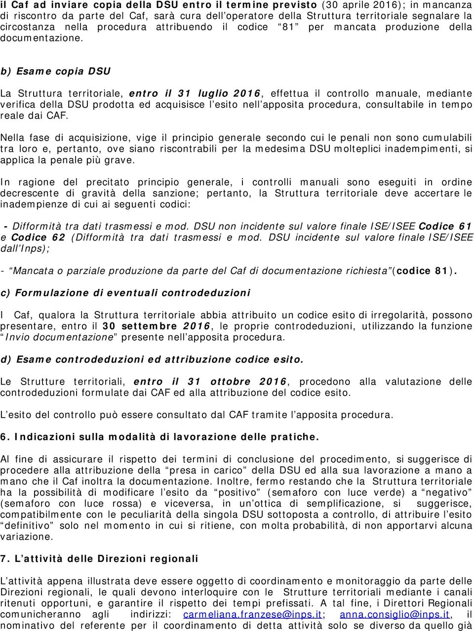 b) Esame copia DSU La Struttura territoriale, entro il 31 luglio 2016, effettua il controllo manuale, mediante verifica della DSU prodotta ed acquisisce l esito nell apposita procedura, consultabile