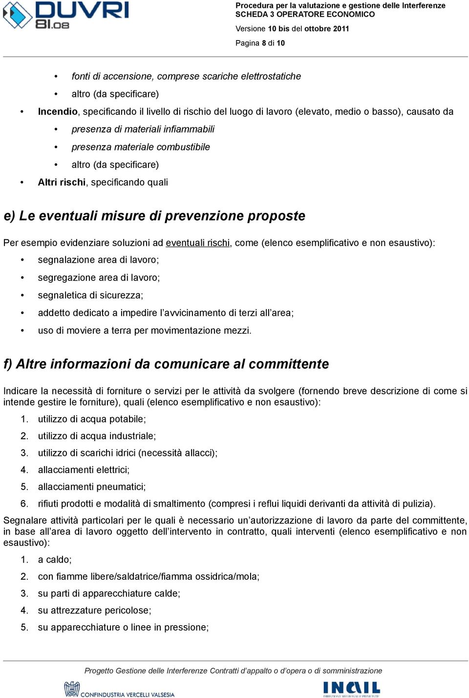 esemplificativo e non esaustivo): segnalazione area di lavoro; segregazione area di lavoro; segnaletica di sicurezza; addetto dedicato a impedire l avvicinamento di terzi all area; uso di moviere a