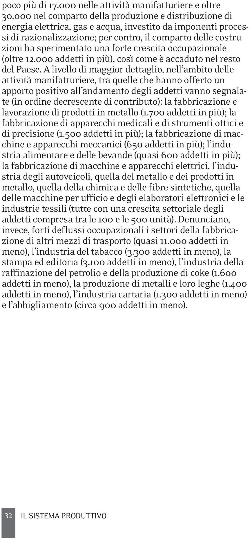 una forte crescita occupazionale (oltre 12.000 addetti in più), così come è accaduto nel resto del Paese.