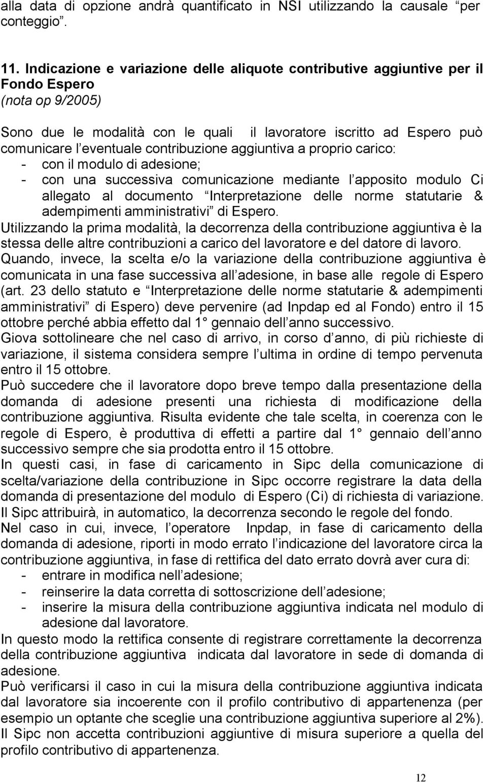 contribuzione aggiuntiva a proprio carico: - con il modulo di adesione; - con una successiva comunicazione mediante l apposito modulo Ci allegato al documento Interpretazione delle norme statutarie &