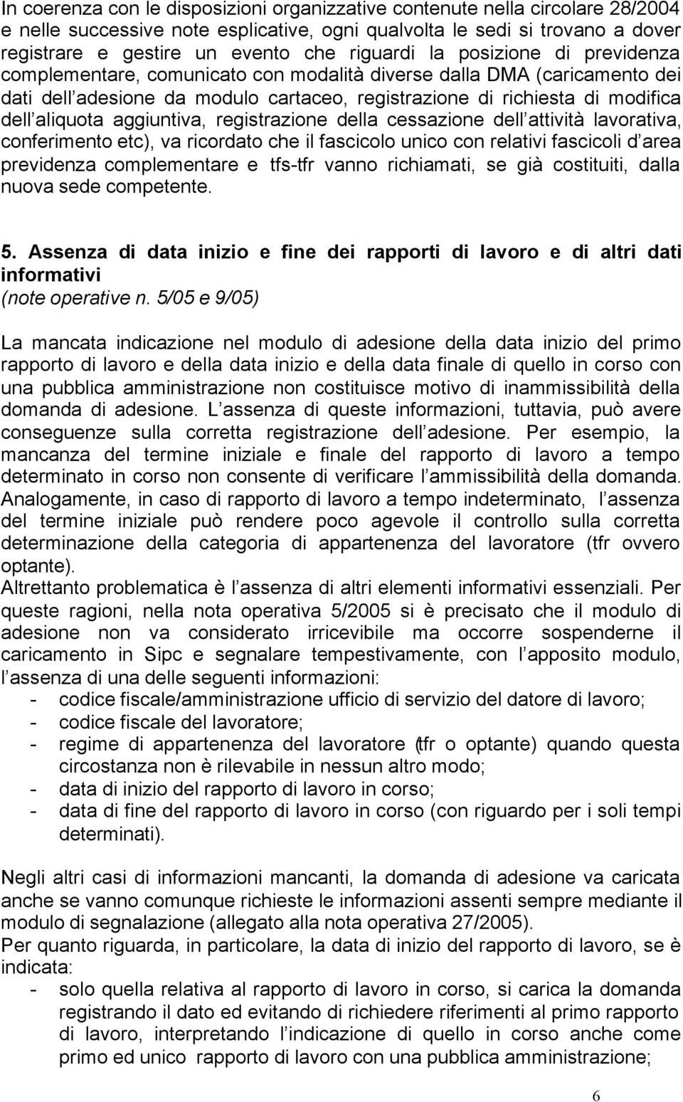 aliquota aggiuntiva, registrazione della cessazione dell attività lavorativa, conferimento etc), va ricordato che il fascicolo unico con relativi fascicoli d area previdenza complementare e tfs-tfr