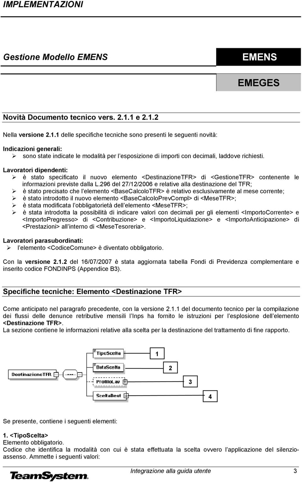 Lavoratori dipendenti: è stato specificato il nuovo elemento <DestinazioneTFR> di <GestioneTFR> contenente le informazioni previste dalla L.