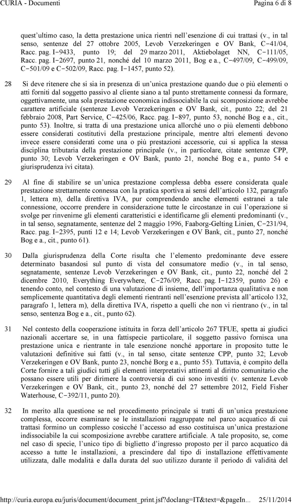 28 Si deve ritenere che si sia in presenza di un unica prestazione quando due o più elementi o atti forniti dal soggetto passivo al cliente siano a tal punto strettamente connessi da formare,