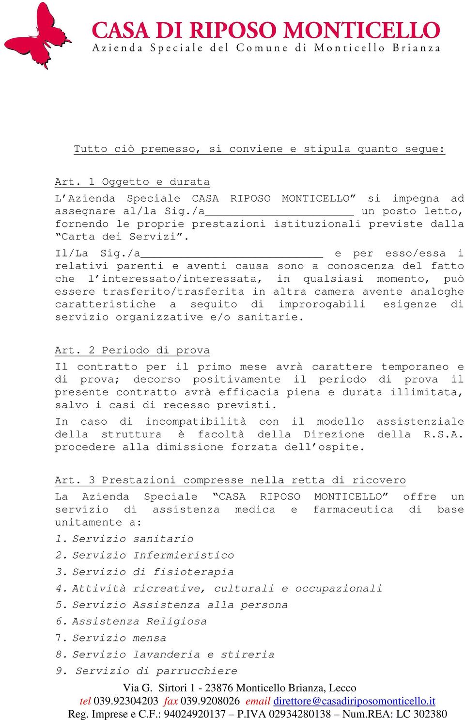 /a e per esso/essa i relativi parenti e aventi causa sono a conoscenza del fatto che l interessato/interessata, in qualsiasi momento, può essere trasferito/trasferita in altra camera avente analoghe