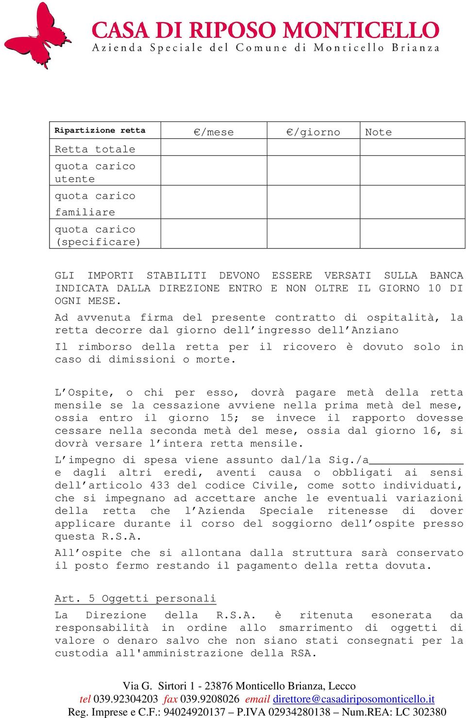 Ad avvenuta firma del presente contratto di ospitalità, la retta decorre dal giorno dell ingresso dell Anziano Il rimborso della retta per il ricovero è dovuto solo in caso di dimissioni o morte.