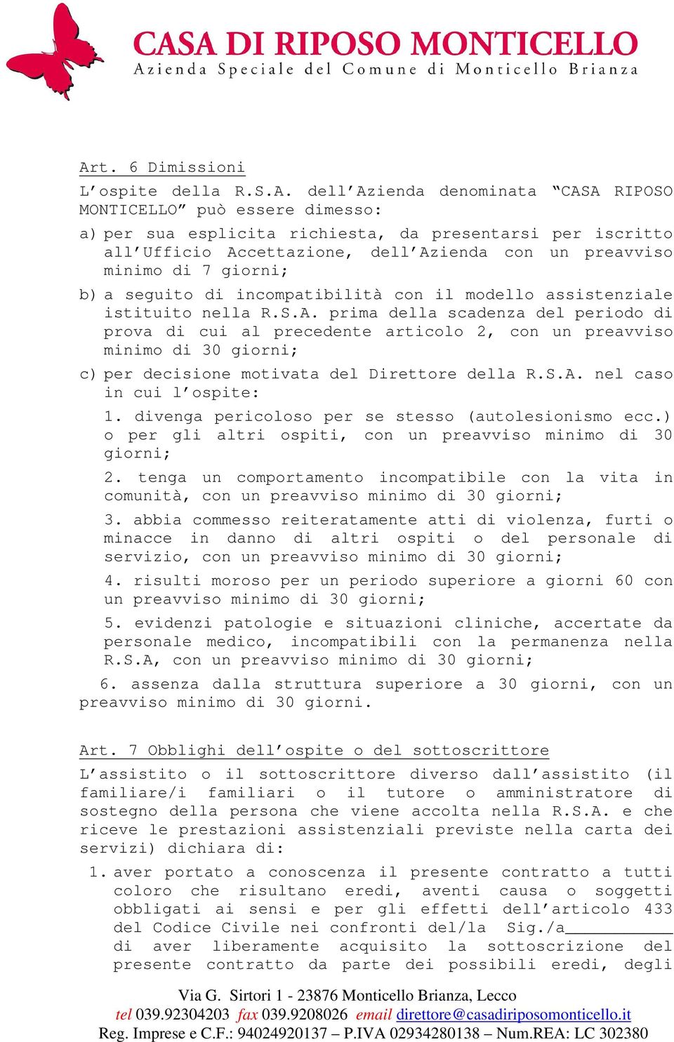 S.A. nel caso in cui l ospite: 1. divenga pericoloso per se stesso (autolesionismo ecc.) o per gli altri ospiti, con un preavviso minimo di 30 giorni; 2.