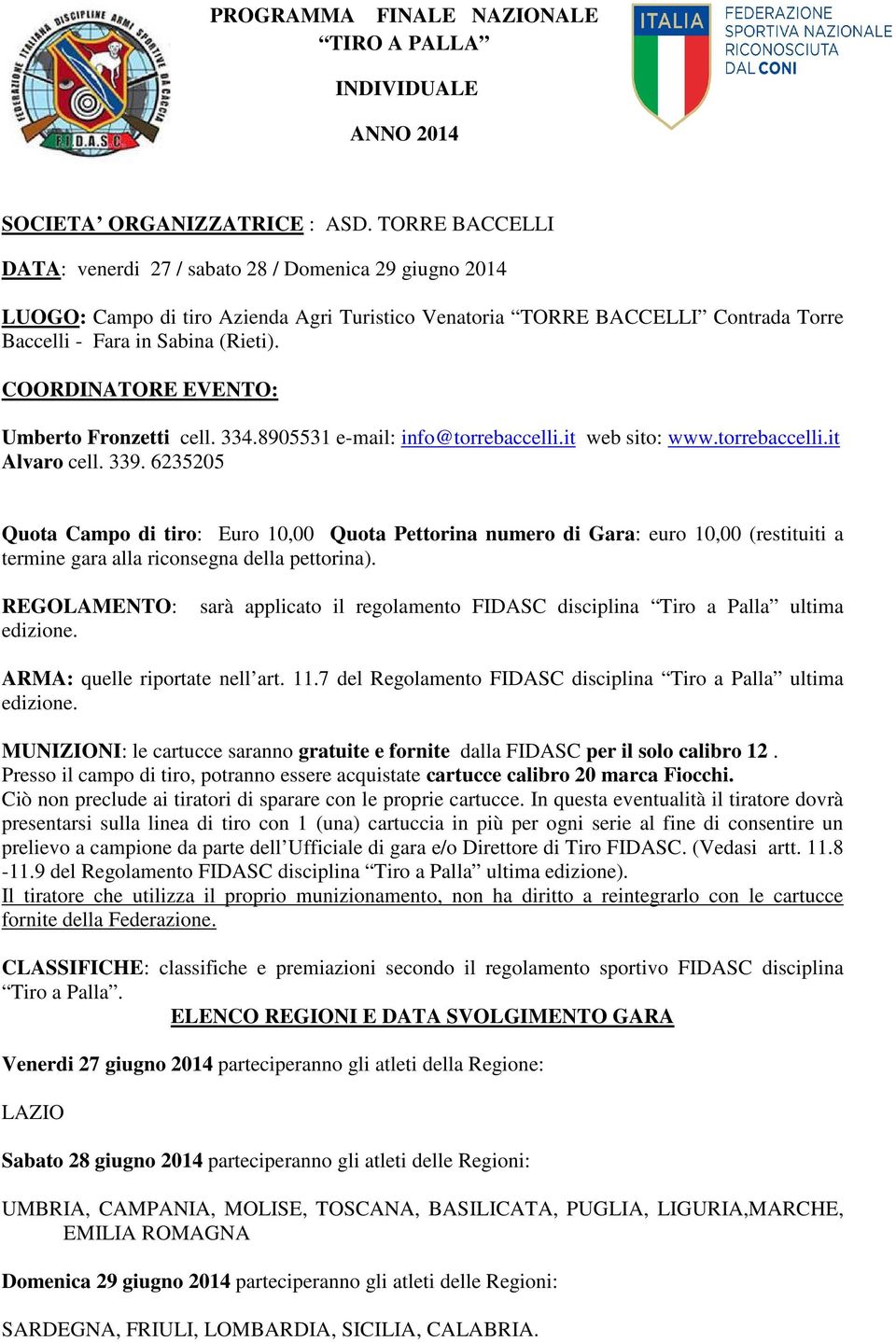 COORDINATORE EVENTO: Umberto Fronzetti cell. 334.8905531 e-mail: info@torrebaccelli.it web sito: www.torrebaccelli.it Alvaro cell. 339.