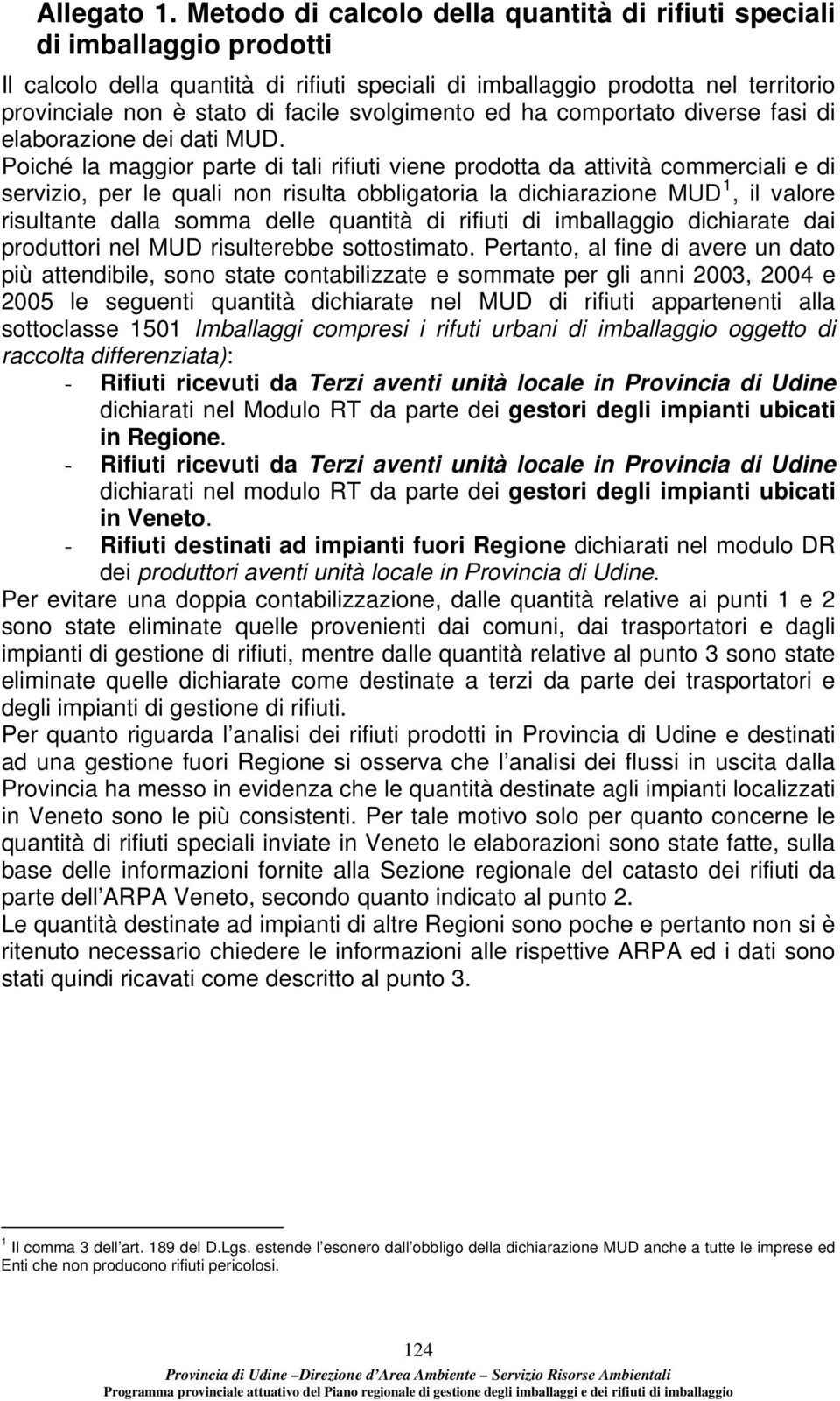 svolgimento ed ha comportato diverse fasi di elaborazione dei dati MUD.