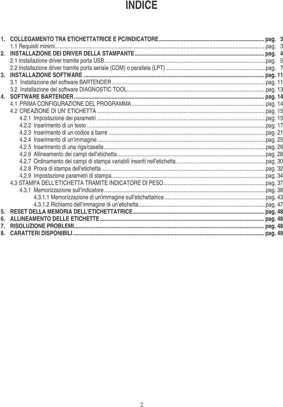 ..pag. 13 4. SOFTWARE BARTENDER... pag. 14 4.1 PRIMA CONFIGURAZIONE DEL PROGRAMMA...pag. 14 4.2 CREAZIONE DI UN' ETICHETTA...pag. 15 4.2.1 Impostazione dei parametri...pag. 15 4.2.2 Inserimento di un testo.