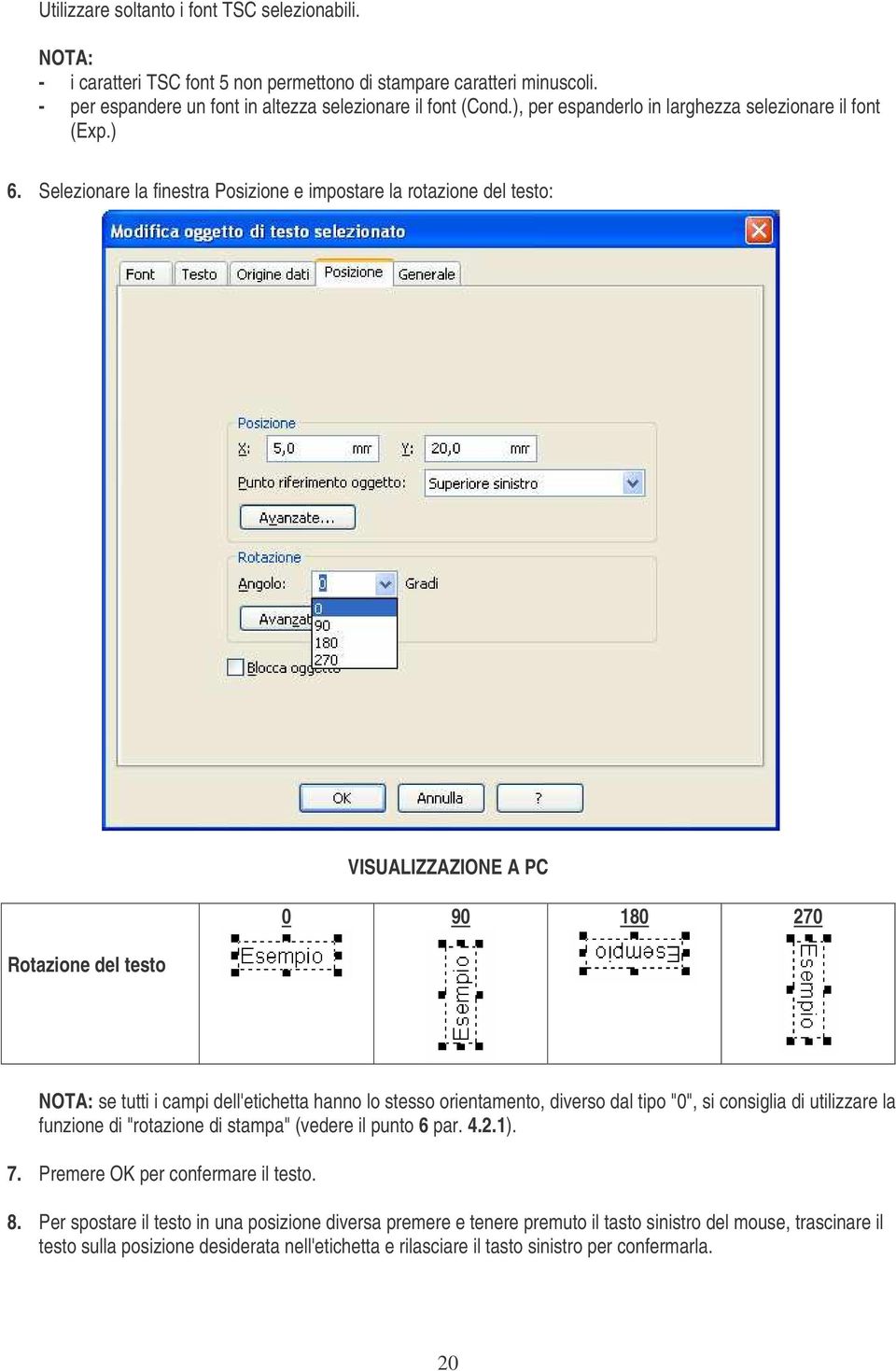 Selezionare la finestra Posizione e impostare la rotazione del testo: Rotazione del testo VISUALIZZAZIONE A PC 0 90 180 270 NOTA: se tutti i campi dell'etichetta hanno lo stesso orientamento, diverso