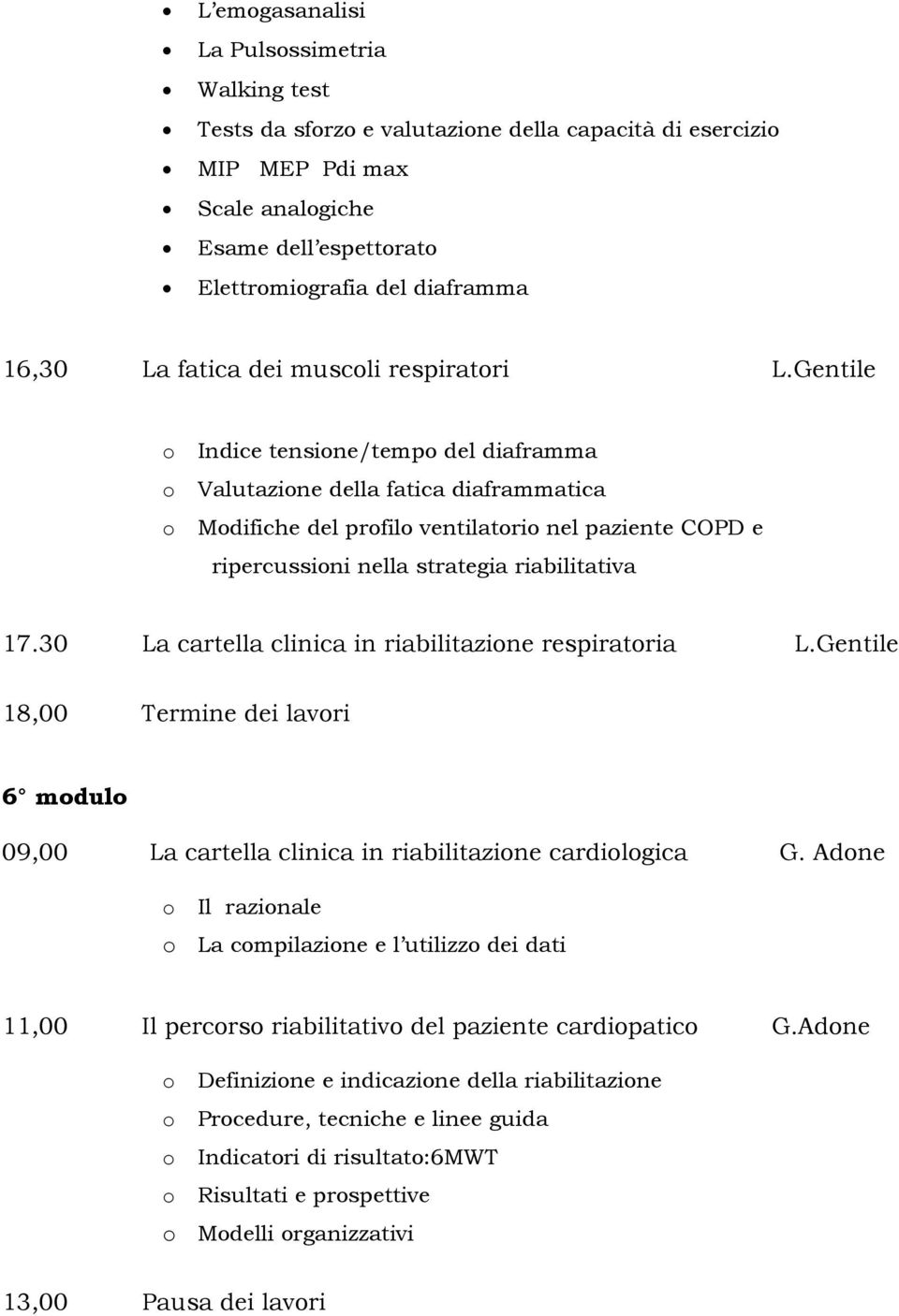 30 La cartella clinica in riabilitazine respiratria L.Gentile 18,00 Termine dei lavri 6 mdul 09,00 La cartella clinica in riabilitazine cardilgica G.